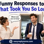Funny Responses to What Took You So Long