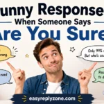 Funny Responses When Someone Says “Are You Sure?”