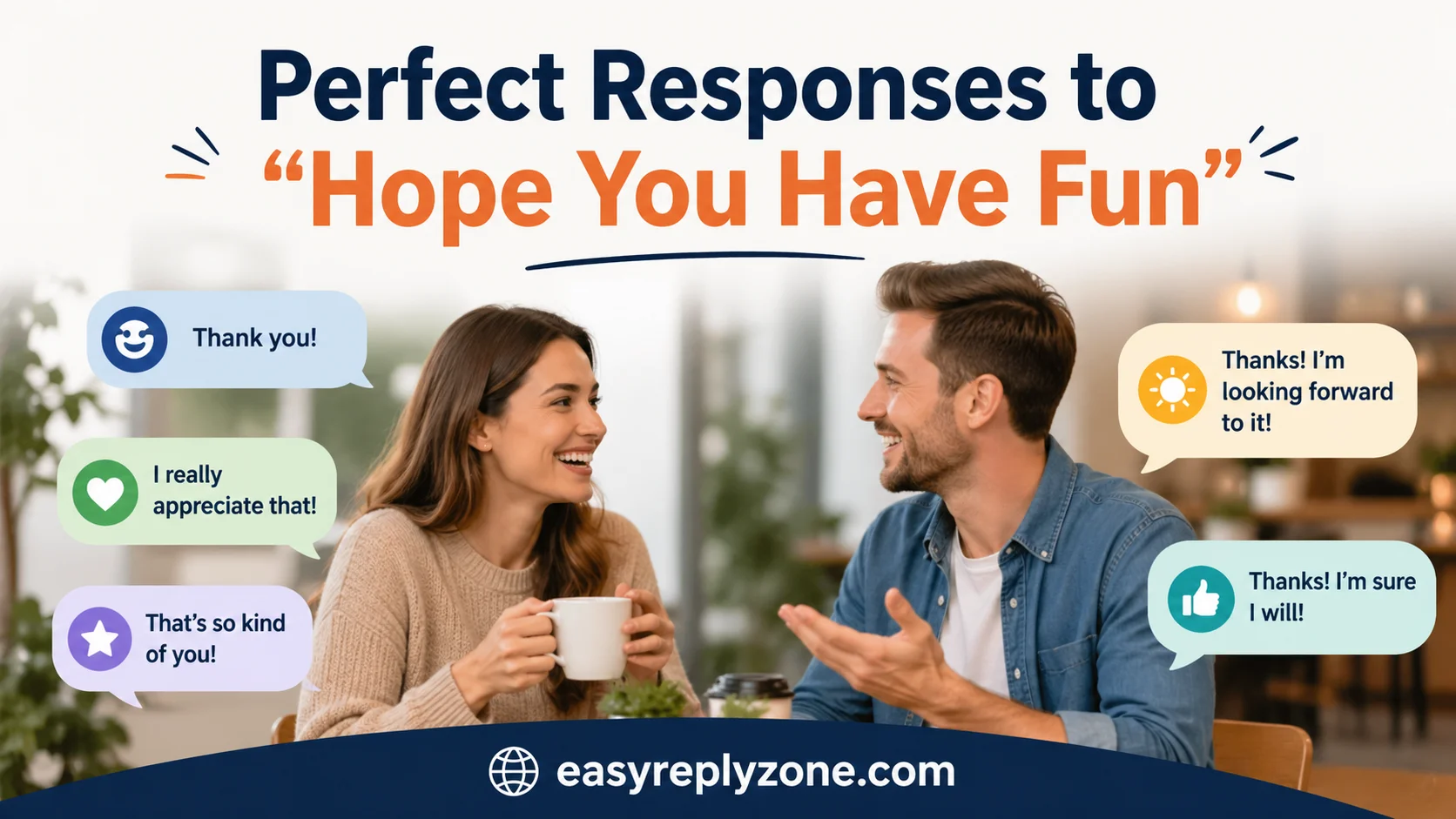 Perfect Responses to “Hope You Have Fun”