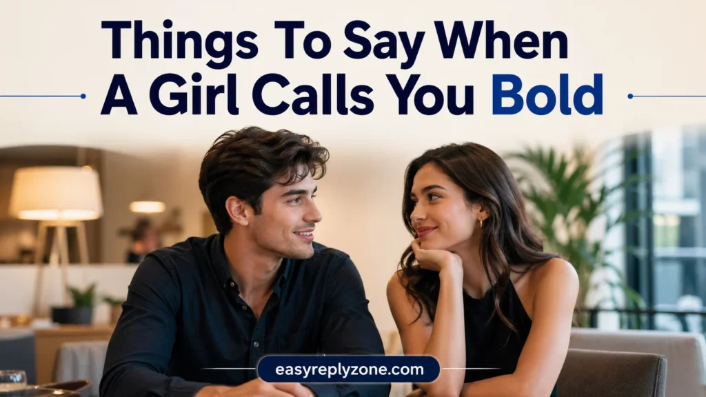 Things To Say When A Girl Calls You Bold