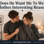 Why Does He Want Me To Wear His Clothes Interesting Reasons