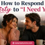 How to Respond Flirty to “I Need You”