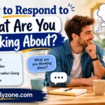 How to Respond to What Are You Thinking About