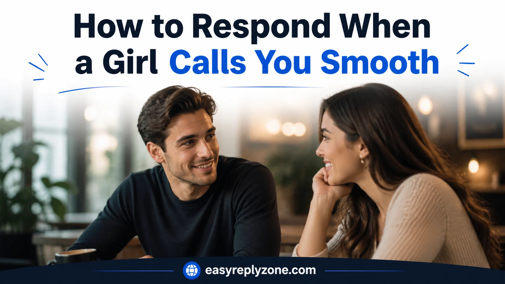 How to Respond When a Girl Calls You Smooth