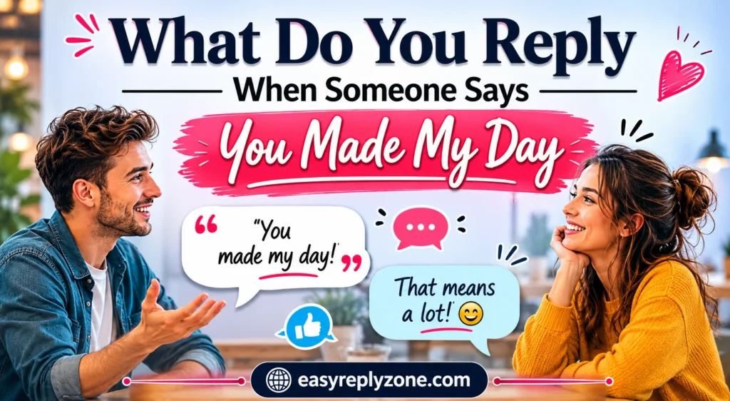 What Do You Reply When Someone Says You Made My Day
