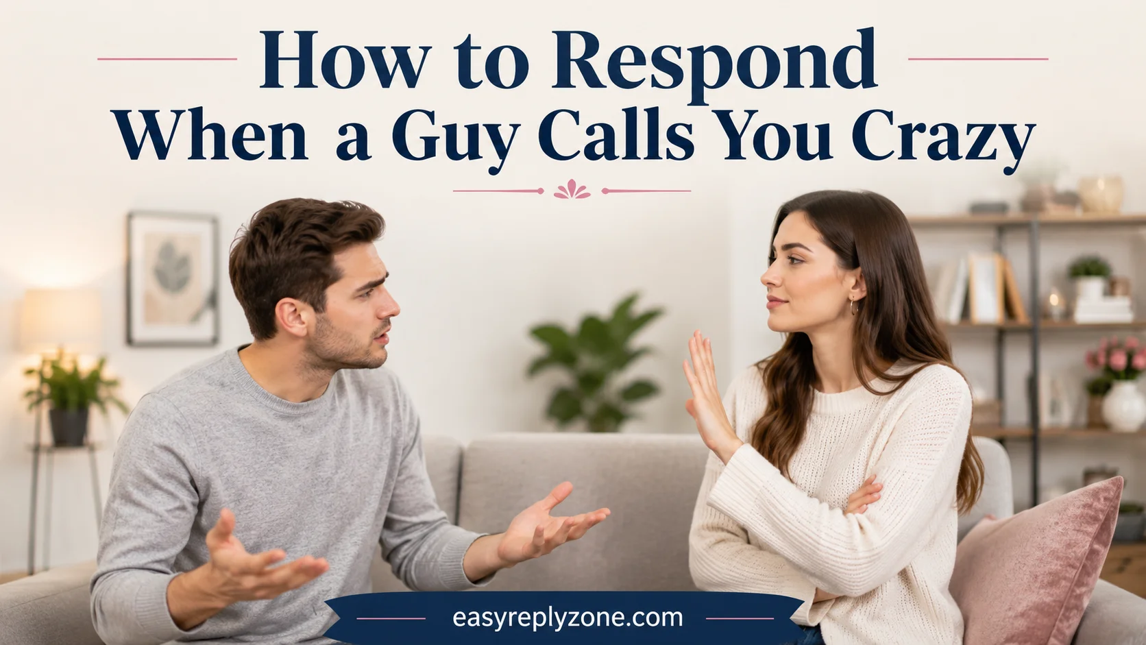 How to Respond When a Guy Calls You Crazy
