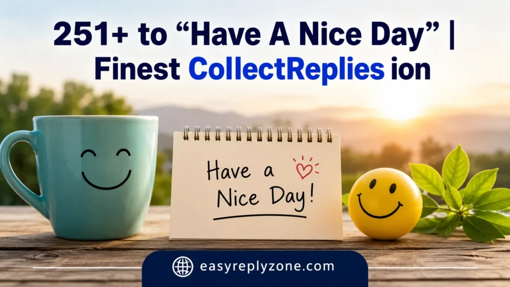 251+ to “Have A Nice Day” | Finest CollectReplies ion