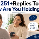 Replies To “How Are You Holding Up?” 